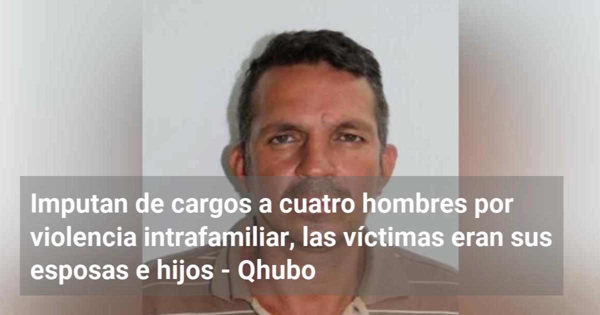 Imputan De Cargos A Cuatro Hombres Por Violencia Intrafamiliar Las