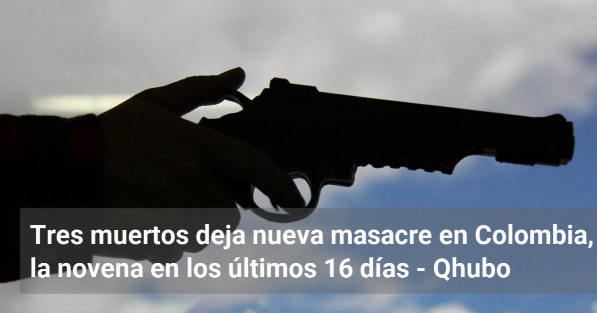 Tres Muertos Deja Nueva Masacre En Colombia La Novena En Los Ltimos