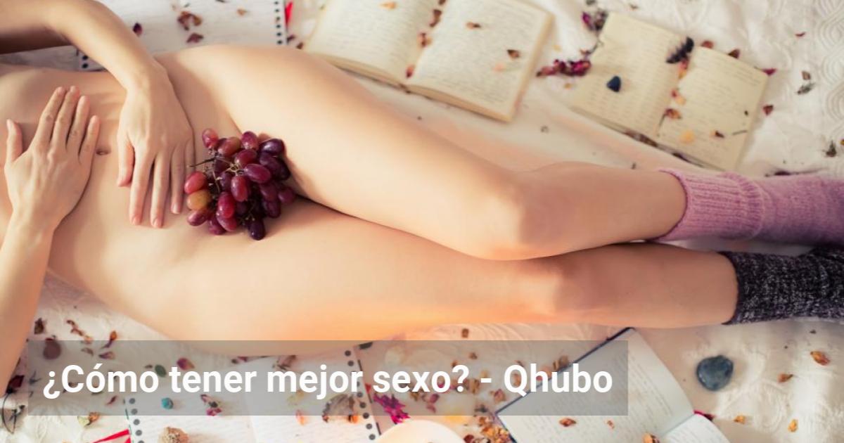 Cómo tener mejor sexo Qhubo