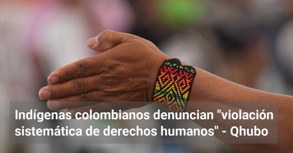 Ind Genas Colombianos Denuncian Violaci N Sistem Tica De Derechos