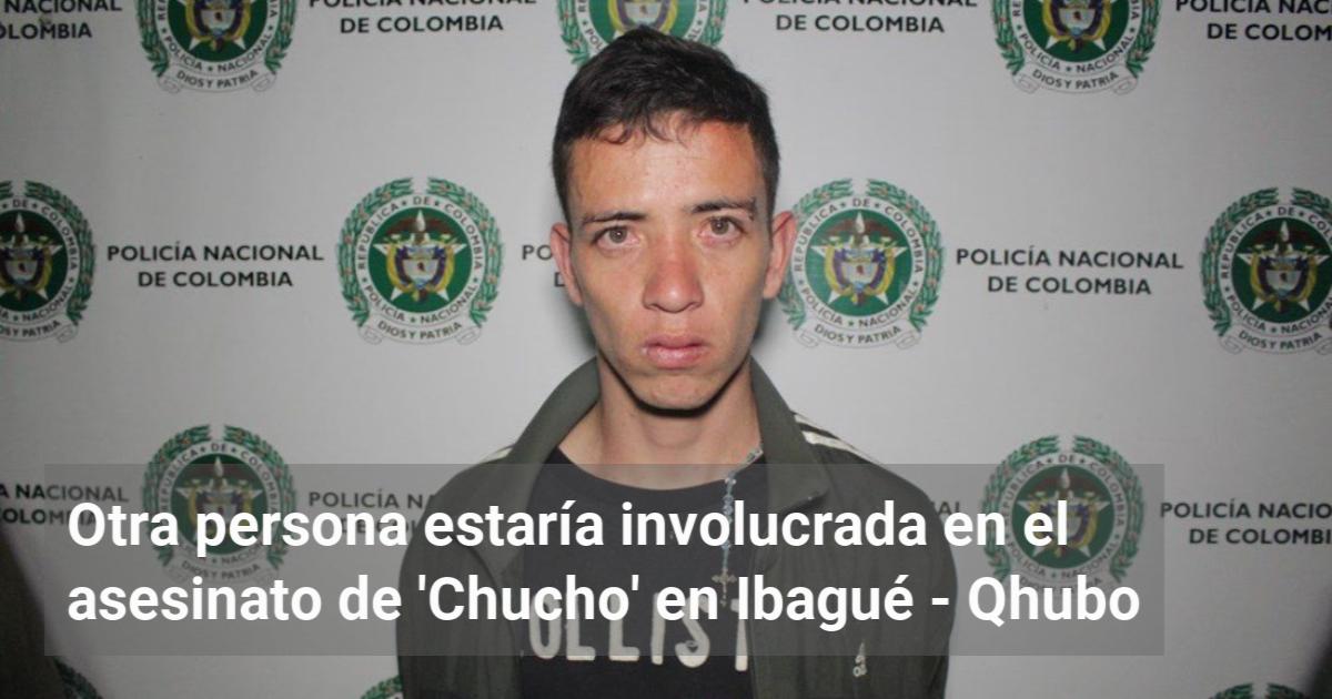 Otra Persona Estar A Involucrada En El Asesinato De Chucho En Ibagu