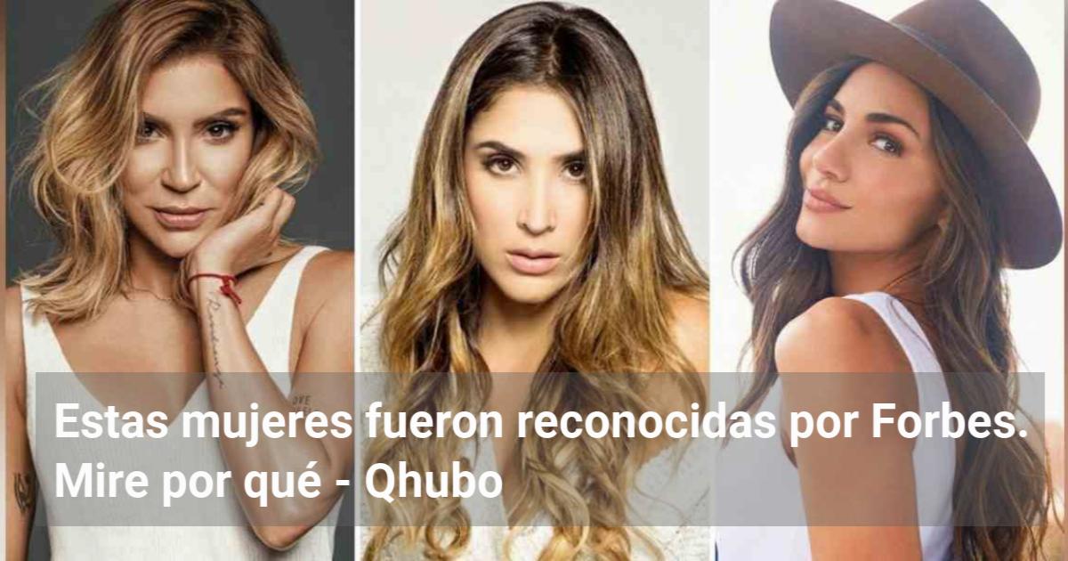 Estas Mujeres Fueron Reconocidas Por Forbes. Mire Por Qué - Qhubo