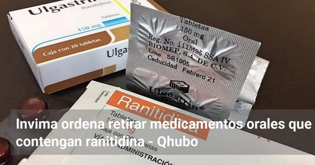 Invima Ordena Retirar Medicamentos Orales Que Contengan Ranitidina Qhubo 3985