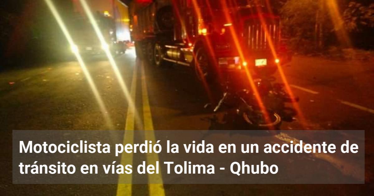 Motociclista Perdió La Vida En Un Accidente De Tránsito En Vías Del Tolima Qhubo 7288