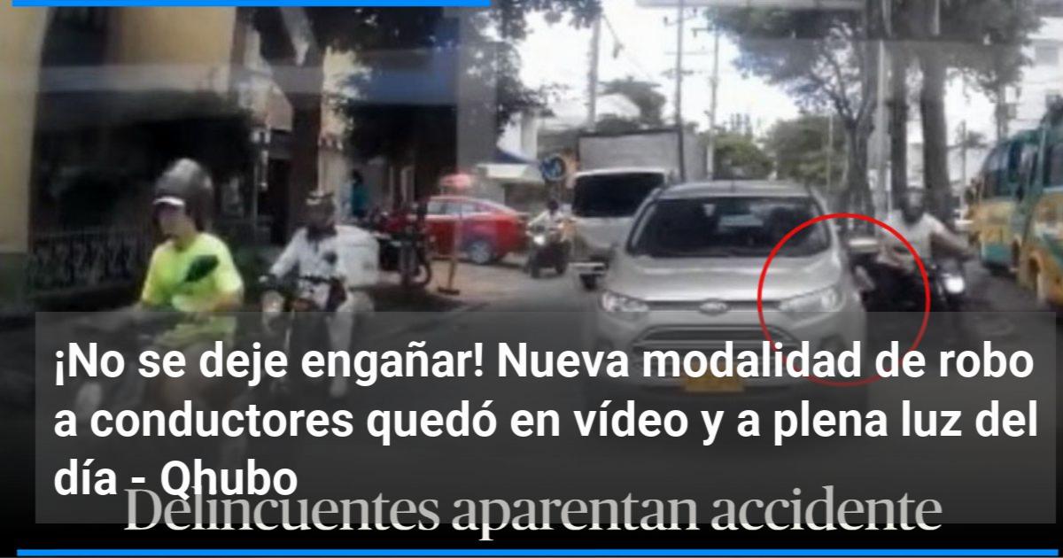 ¡no Se Deje Engañar Nueva Modalidad De Robo A Conductores Quedó En Vídeo Y A Plena Luz Del Día 