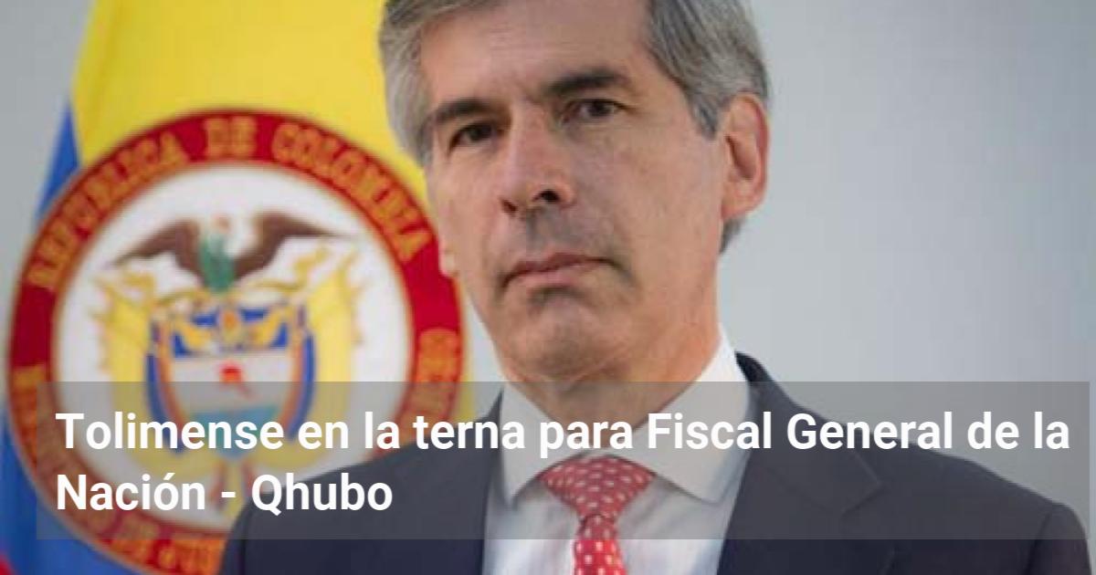 Tolimense En La Terna Para Fiscal General De La Nación Qhubo