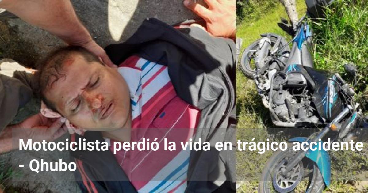 Motociclista Perdió La Vida En Trágico Accidente Qhubo 2973